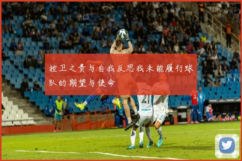 控卫之责与自我反思我未能履行球队的期望与使命